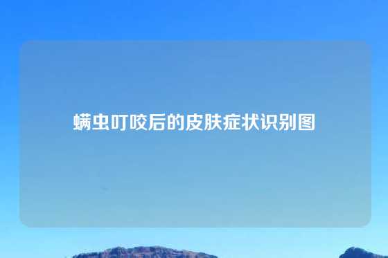 螨虫叮咬后的皮肤症状识别图