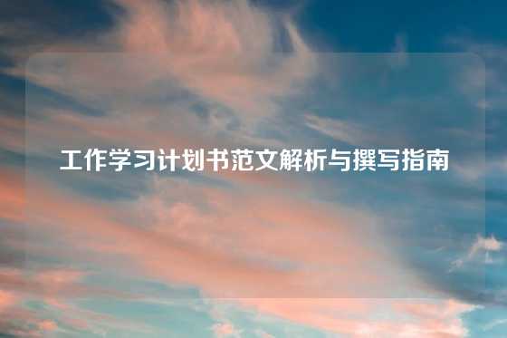 工作学习计划书范文解析与撰写指南
