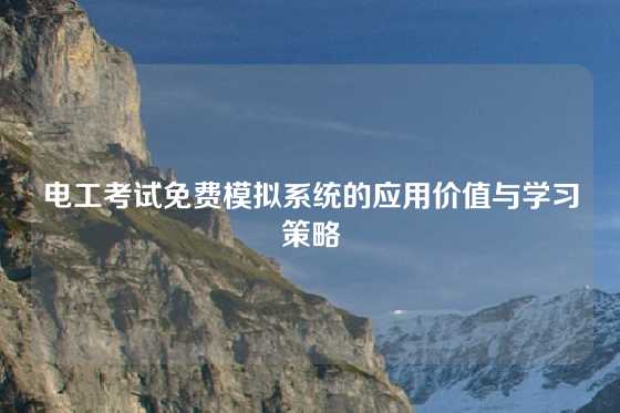 电工考试免费模拟系统的应用价值与学习策略