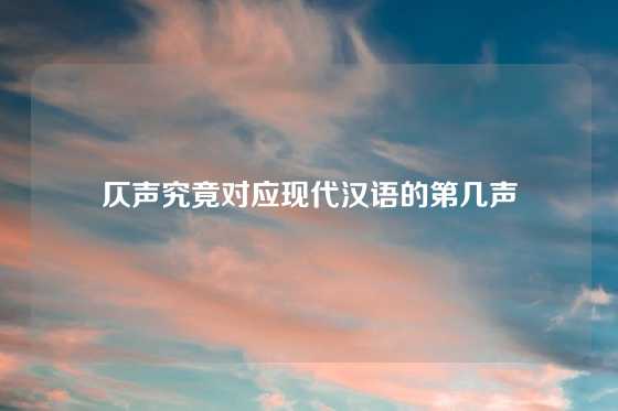 仄声究竟对应现代汉语的第几声
