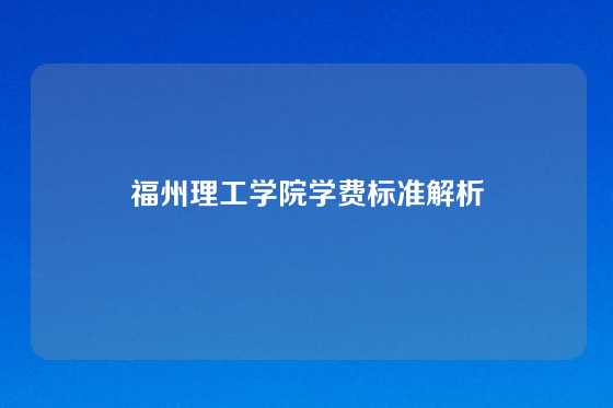 福州理工学院学费标准解析