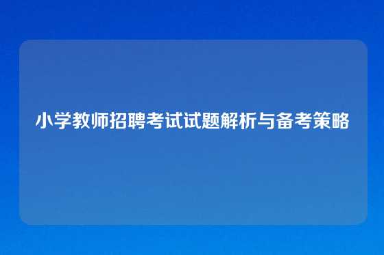 小学教师招聘考试试题解析与备考策略