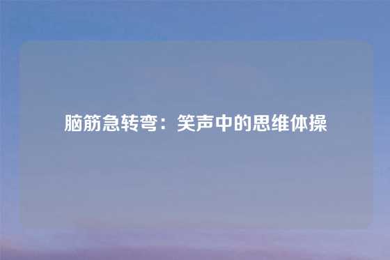 脑筋急转弯:笑声中的思维体操