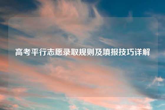高考平行志愿录取规则及填报技巧详解
