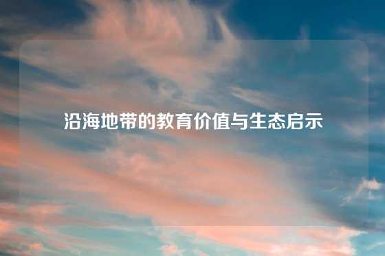 沿海地带的教育价值与生态启示