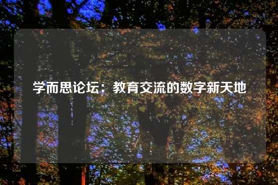 学而思论坛：教育交流的数字新天地